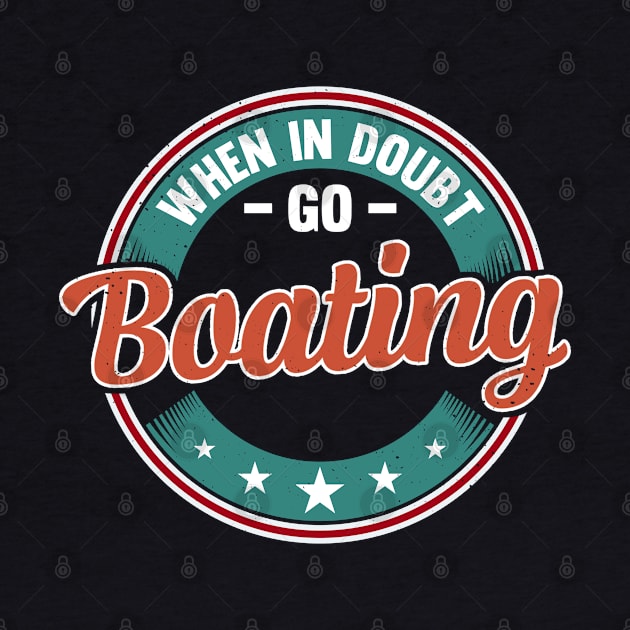 When In Doubt Go Boating by White Martian